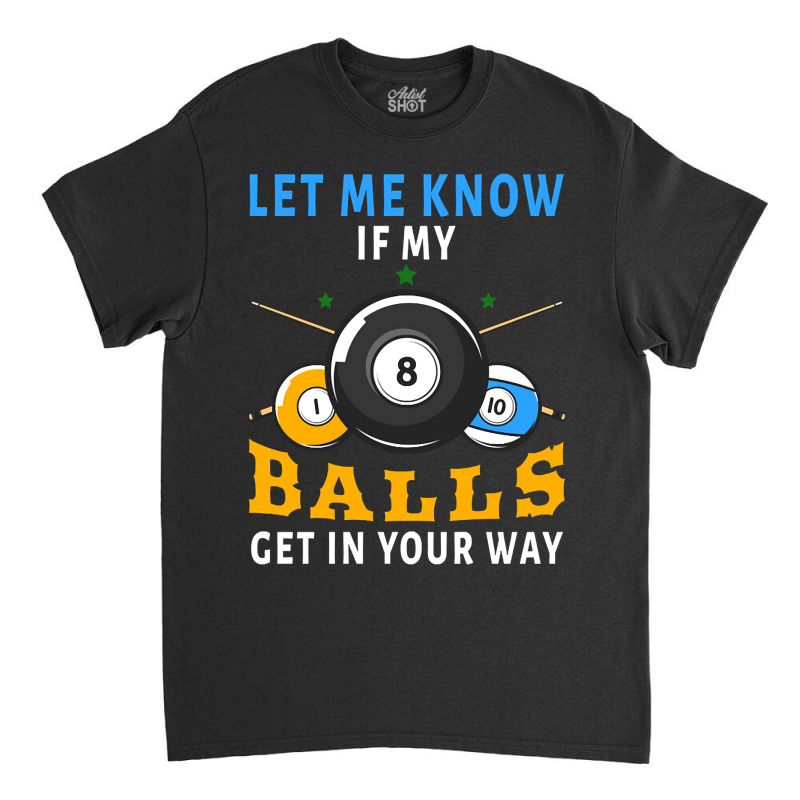 Billiards If My Balls Get In Your Way Funny Billiards Classic T-shirt | Artistshot