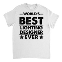 World's Best Lighting Designer Ever T Shirt Classic T-shirt | Artistshot