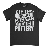 Pottery Funny Ceramic Artist T Shirt Classic T-shirt | Artistshot