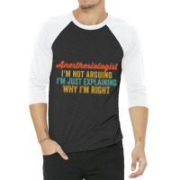 Anesthesiologist I'm Not Arguing I'm Just Explaining Why I'm Right-0so 3/4 Sleeve Shirt | Artistshot