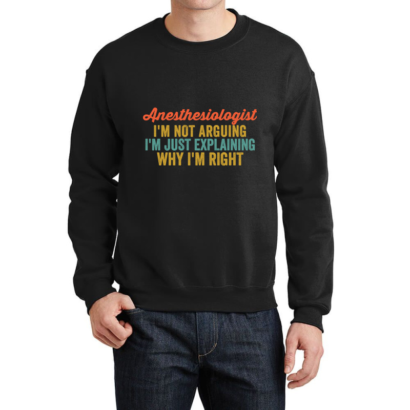 Anesthesiologist I'm Not Arguing I'm Just Explaining Why I'm Right-0so Crewneck Sweatshirt | Artistshot