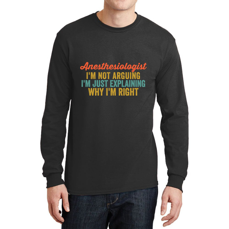 Anesthesiologist I'm Not Arguing I'm Just Explaining Why I'm Right-0so Long Sleeve Shirts | Artistshot