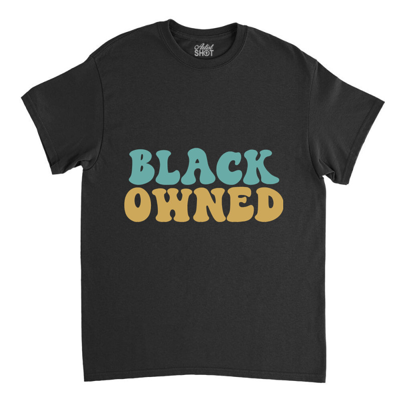 Black Owned Classic T-shirt by CrystalRied88 | Artistshot