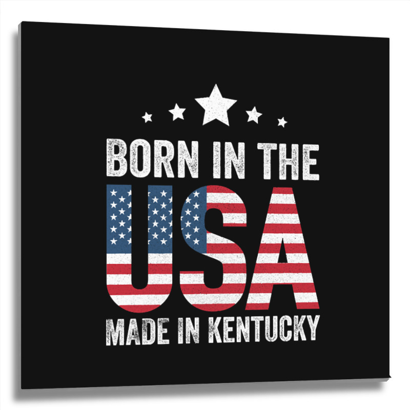 Born In The Usa Made And Raised In Kentucky Metal Print Square | Artistshot