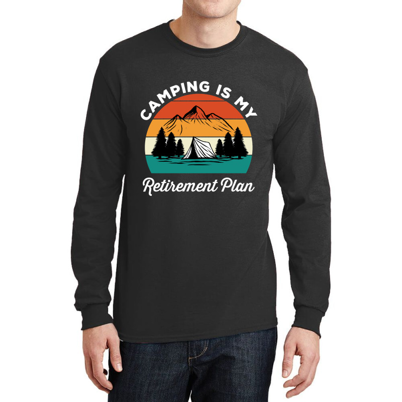 Camping Is My Retirement Plan Long Sleeve Shirts by nuanceteams169 | Artistshot