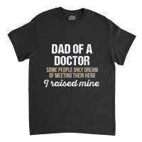 Dad Of A Doctor Some Doctor Gift Doctor T Shirt Gift For Doctor Family Classic T-shirt | Artistshot