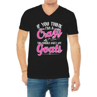 If You Think I'm A Crazy You Shoult Meet My Goats V-neck Tee | Artistshot