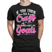 If You Think I'm A Crazy You Shoult Meet My Goats T-shirt | Artistshot