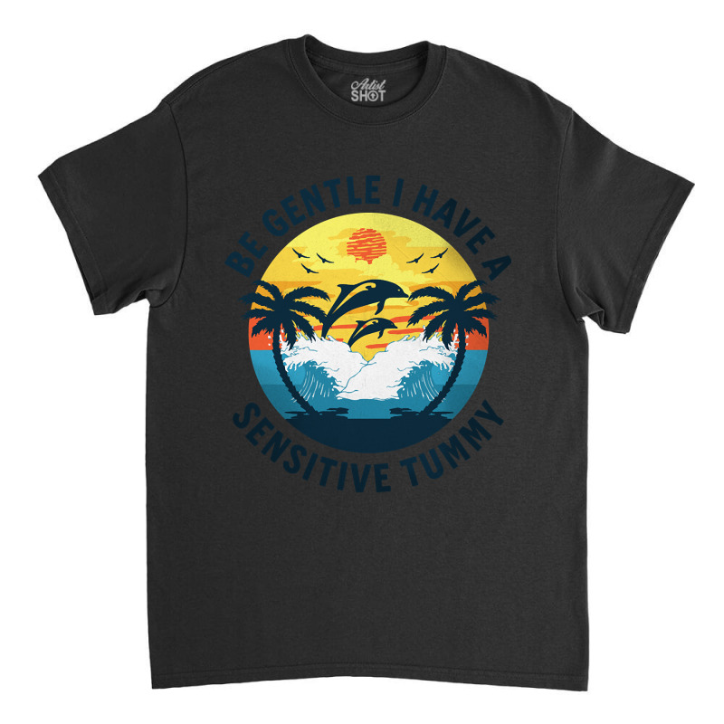 Be Gentle I Have A Sensitive Tummy, Funny Dolphins Classic T-shirt by MadonnaDaum45 | Artistshot