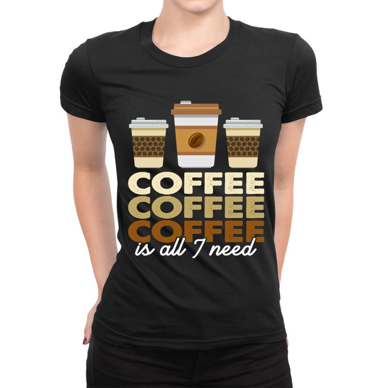 Coffee Coffee Coffee Is All I Need Funny Coffee Retro Ladies Fitted T-Shirt by traumafemales188 | Artistshot