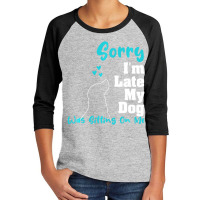 Hot Trend Sorry I'm Late My Dog Was Sitting On Me Dog Youth 3/4 Sleeve | Artistshot