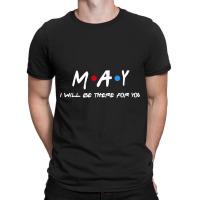 May  - I'll Be There For You  May  Last Name Shirts & Gifts T-shirt | Artistshot