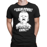 Calm Down! It's Only A Game! T-shirt | Artistshot