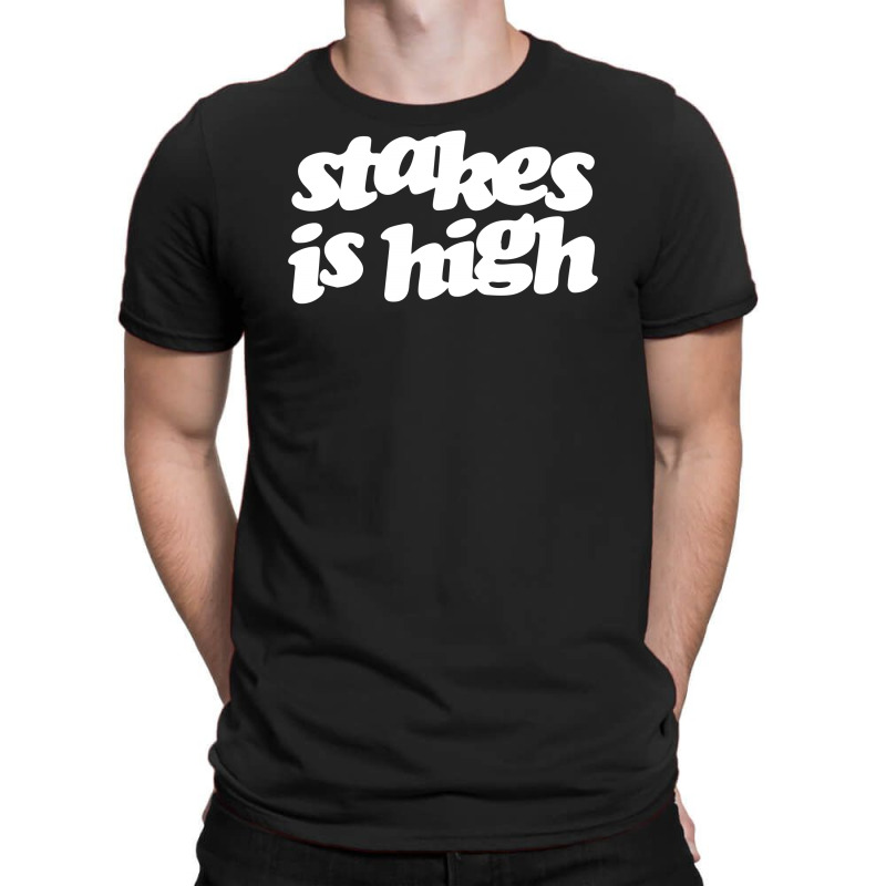 Stakes Is High T-shirt | Artistshot