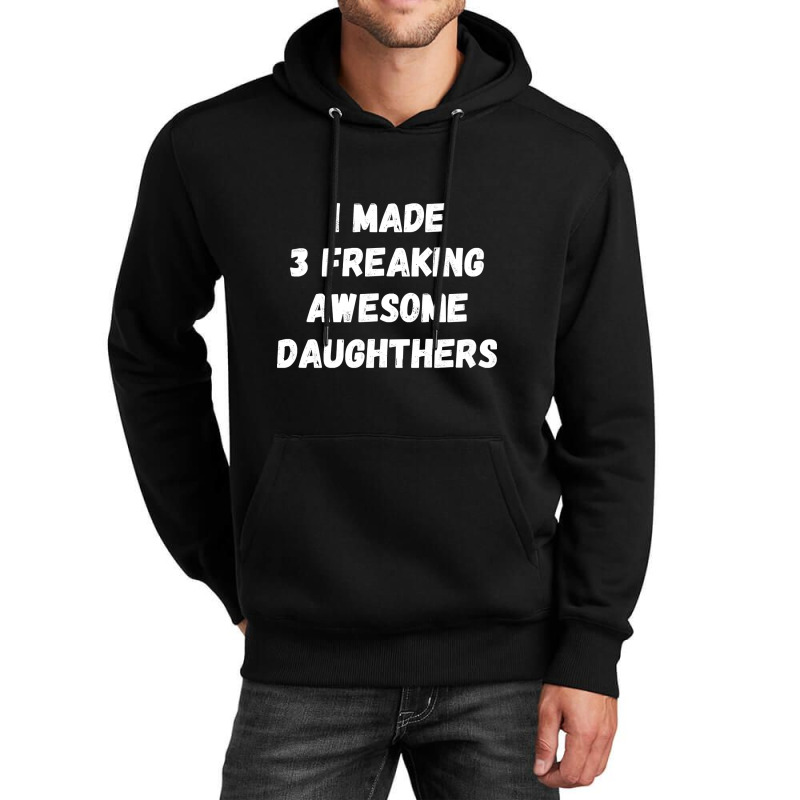 Parents And Daughter I Made 3 Freaking Awesome Daughters Unisex Hoodie | Artistshot