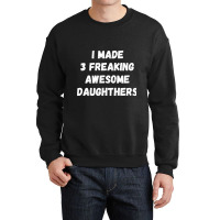 Parents And Daughter I Made 3 Freaking Awesome Daughters Crewneck Sweatshirt | Artistshot