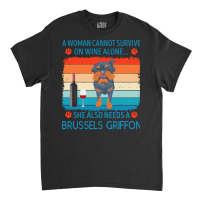 Brussels Griffon T  Shirt A Woman Cannot Survive On Wine Alone She Als Classic T-shirt | Artistshot