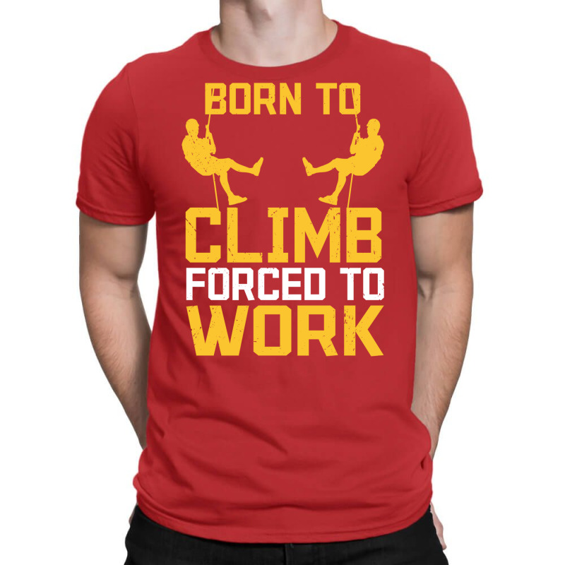 Born To Cimb Forced To Work Mountain Climber Climbing Sayings T-Shirt by namuhitger | Artistshot