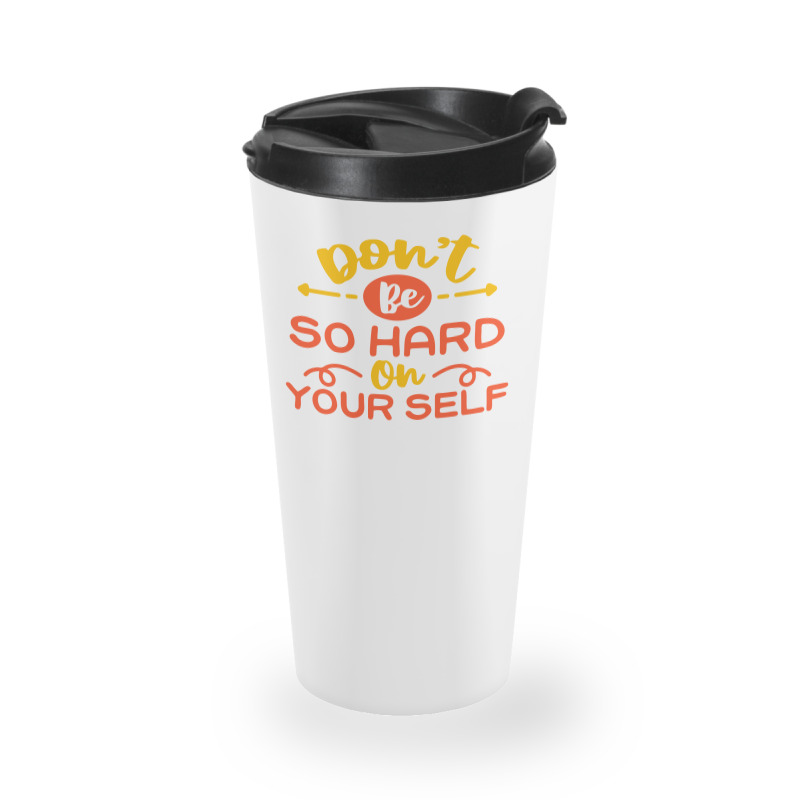 Don't Be So Hard On Yourself Travel Mug | Artistshot