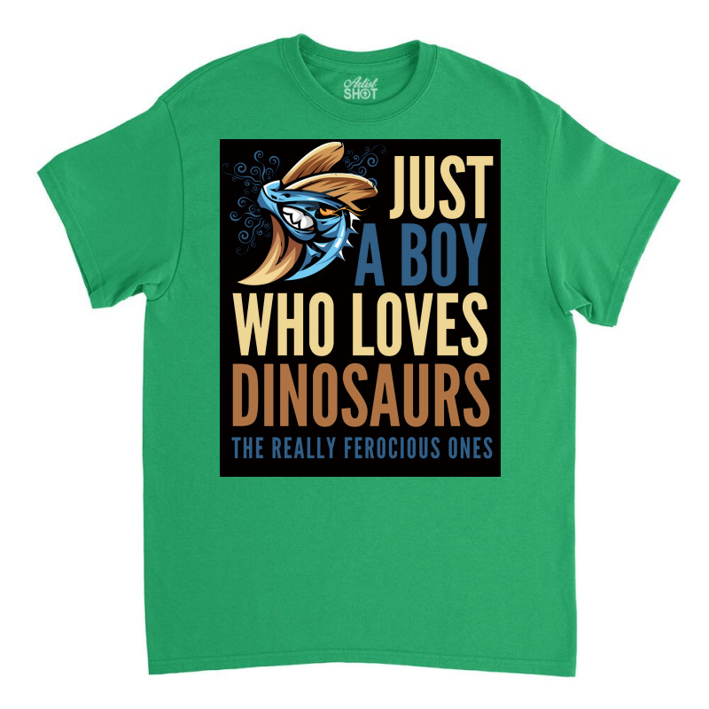 Just A Boy Who Loves Dinosaurs The Really Ferocious Ones Poster Classic T-shirt | Artistshot