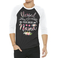 Blessed To Be Called Nana Women Flower Decor Grandma T Shirt 3/4 Sleeve Shirt | Artistshot