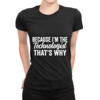 Because I'm The Technologist That's Why Ladies Fitted T-shirt | Artistshot