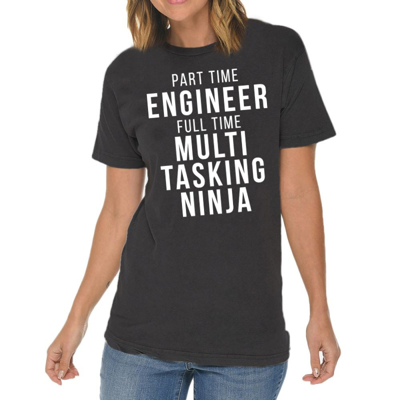 Part Time Engineer Full Time Multi Tasking Ninja Job Funny Quote Vintage T-Shirt by mrbigzeroht | Artistshot