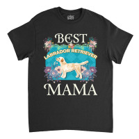 Best Labrador Retriever Mama - Gifts For Dog Moms Or Labrador Retrieve Classic T-shirt | Artistshot