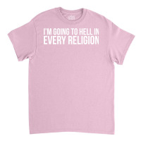 Cool I'm Going To Hell In Every Religion Atheism Facts Shirt Classic T-shirt | Artistshot