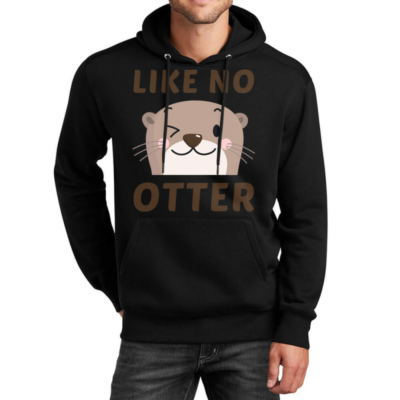 Like No Otter T  Shirt Like No Otter Unisex Hoodie | Artistshot