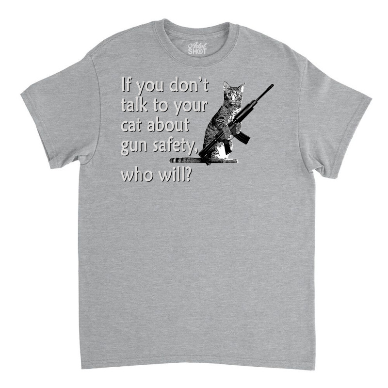 Talk To Your Cat About Gun Safety Funny Classic T-shirt | Artistshot