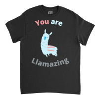 Llama T  Shirt You Are Llamazing T  Shirt Classic T-shirt | Artistshot