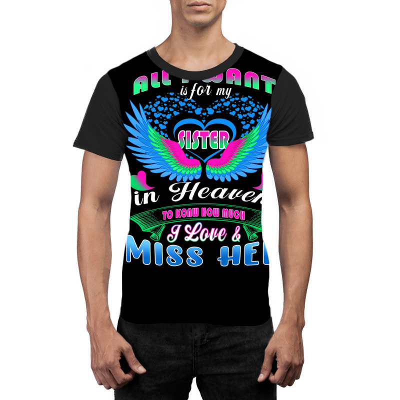 All I Want Is For My Sister In Heaven Know Love & Miss Her Graphic T-shirt | Artistshot