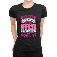 Tough Enough To Be A Registered Nurse  Crazy Enough To Love It Ladies Fitted T-shirt | Artistshot