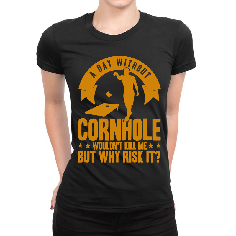 Cornhole Team A Day Without Cornhole Ladies Fitted T-Shirt by dentistdamaging500 | Artistshot