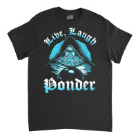 Pondering My Orb   Live, Laugh Ponder T Shirt Classic T-shirt | Artistshot