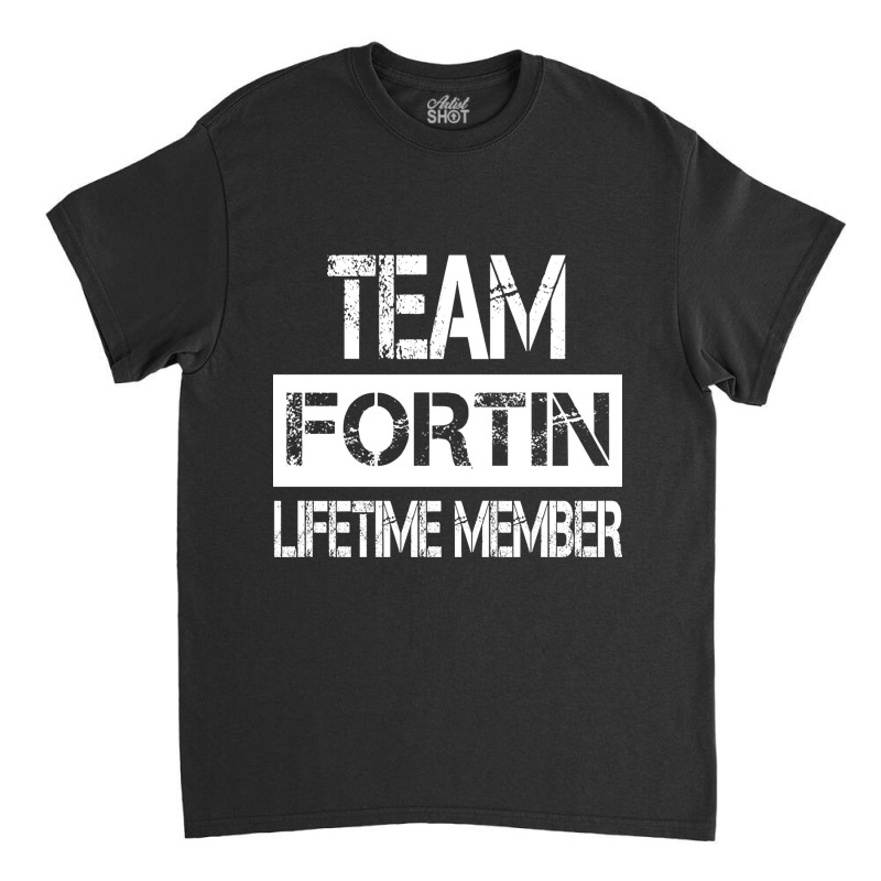 Fortin Name Team Fortin Lifetime Member Classic T-shirt by yeahdashing61 | Artistshot