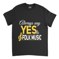 Always Say Yes To Folk Music Essential Classic T-shirt | Artistshot