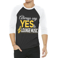 Always Say Yes To Lounge Music Essential 3/4 Sleeve Shirt | Artistshot