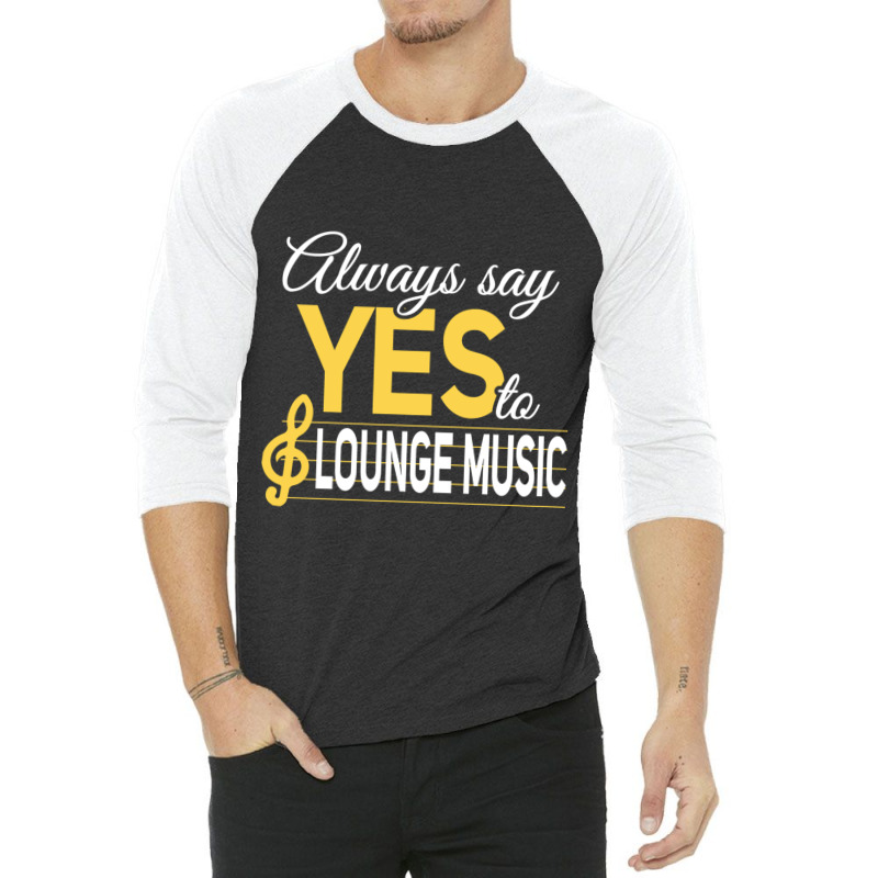 Always Say Yes To Lounge Music Essential 3/4 Sleeve Shirt | Artistshot