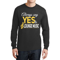 Always Say Yes To Lounge Music Essential Long Sleeve Shirts | Artistshot