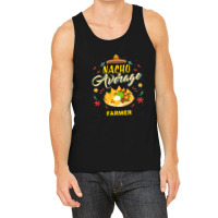 Nacho Average Farmer  For Farmers Shirt Tank Top | Artistshot