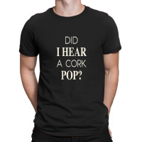 Funny Did I Hear A Cork Pop T-shirt | Artistshot