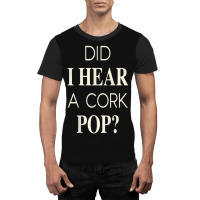 Funny Did I Hear A Cork Pop Graphic T-shirt | Artistshot