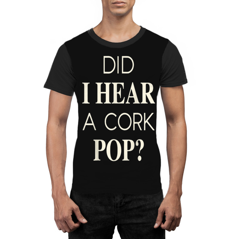 Funny Did I Hear A Cork Pop Graphic T-shirt | Artistshot