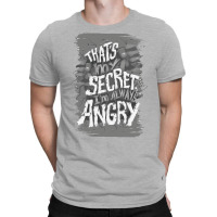 That's My Secret! I'm Always Angry! T-shirt | Artistshot