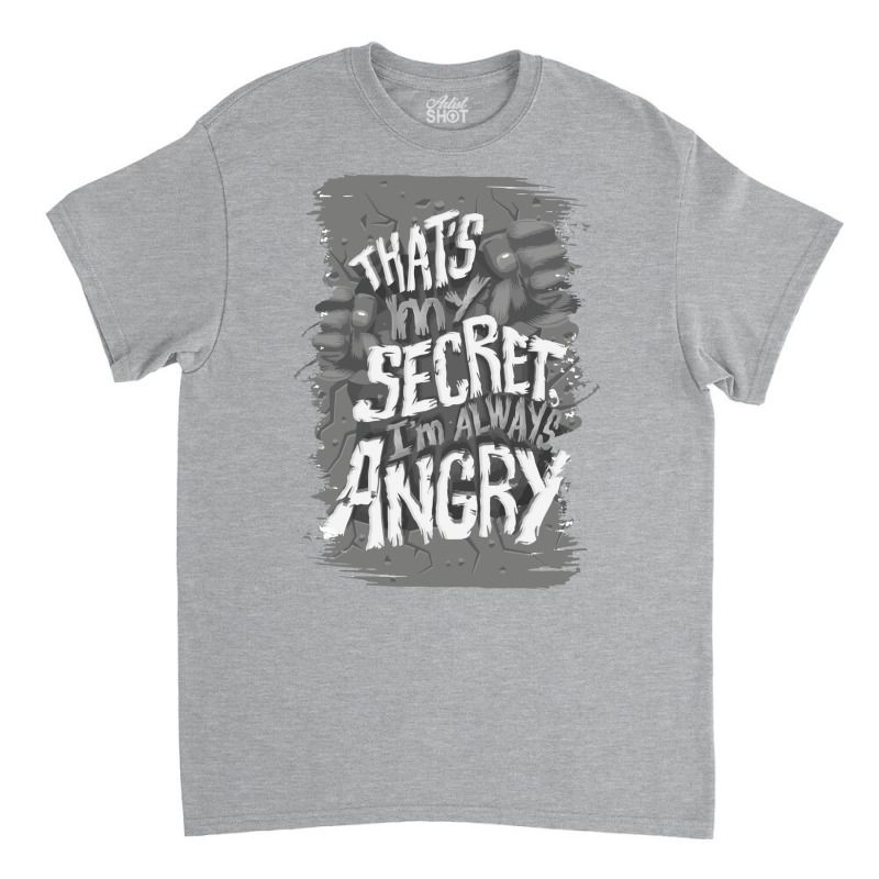 That's My Secret! I'm Always Angry! Classic T-shirt by zealotperkkao | Artistshot