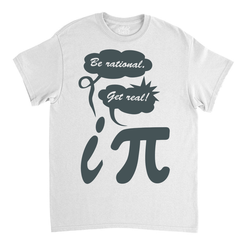 Be Rational Get Real Funny Humor Math Science Classic T-shirt by tompa shirt | Artistshot