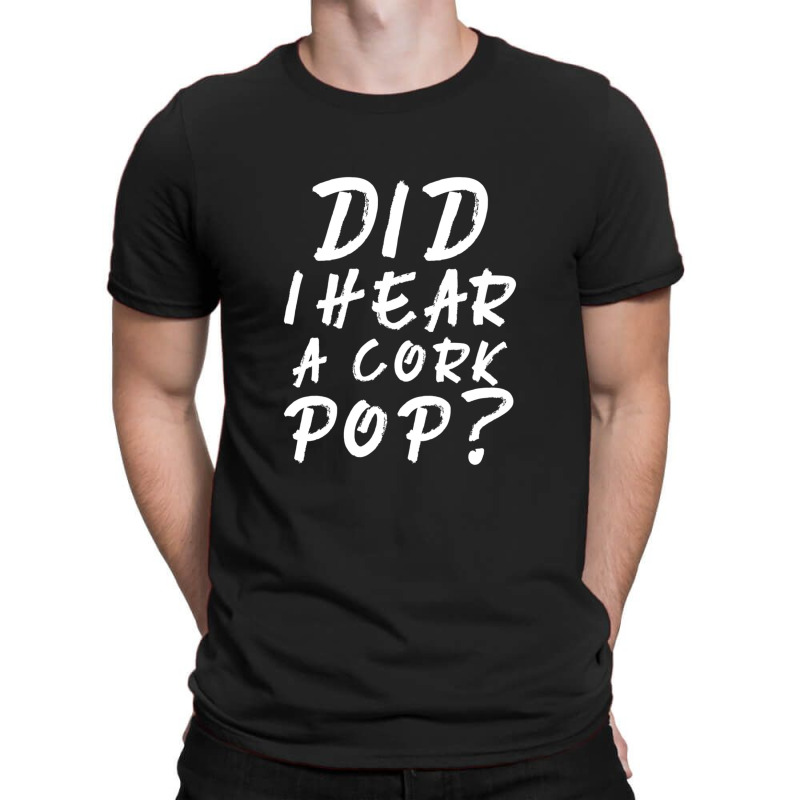 Did I Hear A Cork Pop 2 T-shirt | Artistshot