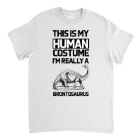 This Is My Human Costume Im Really A Brachiosaurus Classic T-shirt | Artistshot